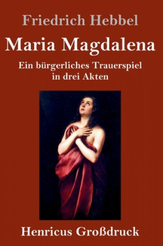 Könyv Maria Magdalena (Grossdruck) Friedrich Hebbel