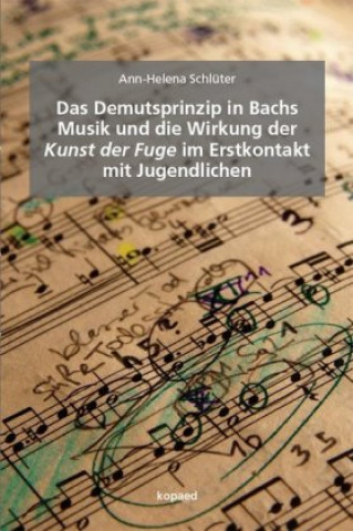 Kniha Das Demutsprinzip in Bachs Musik und die Wirkung der Kunst der Fuge im Erstkontakt mit Jugendlichen Ann-Helena Schlüter