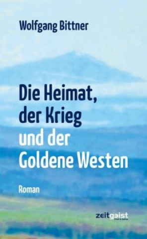 Kniha Die Heimat, der Krieg und der Goldene Westen Wolfgang Bittner