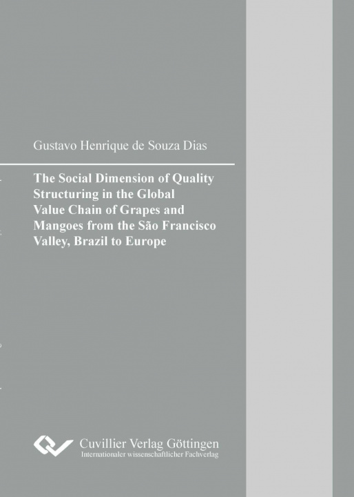 Książka The Social Dimension of Quality Structuring in the Global Value Chain of Grapes and Mangoes from the S?o Francisco Valley, Brazil to Europe Gustavo Henrique de Souza Dias