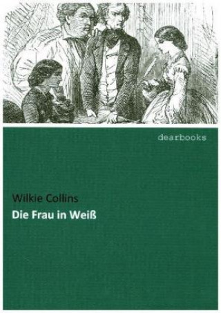 Kniha Die Frau in Weiß Wilkie Collins