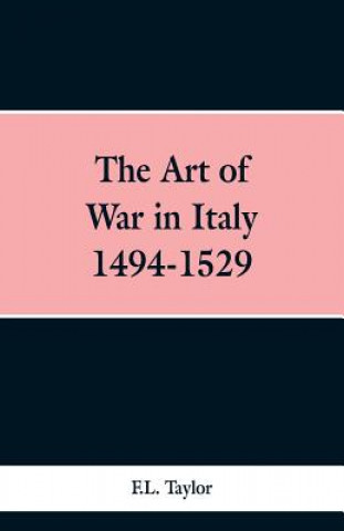 Könyv Art of War in Italy 1494-1529 F L Taylor