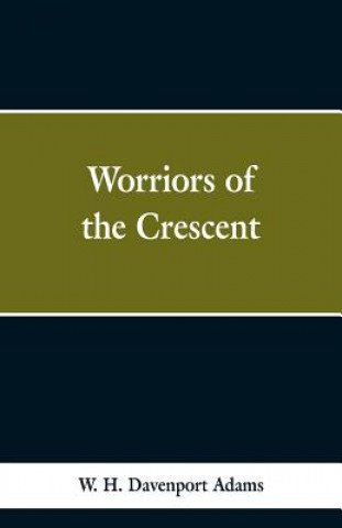 Könyv Worriors of the Crescent W H Davenport Adams