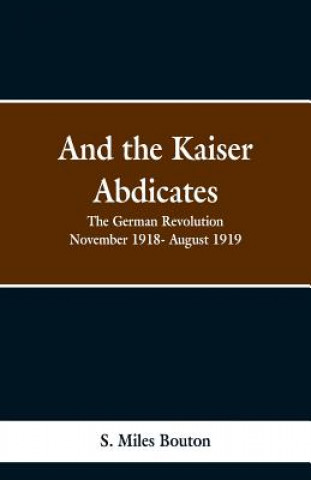 Книга And the Kaiser Abdicates S Miles Bouton