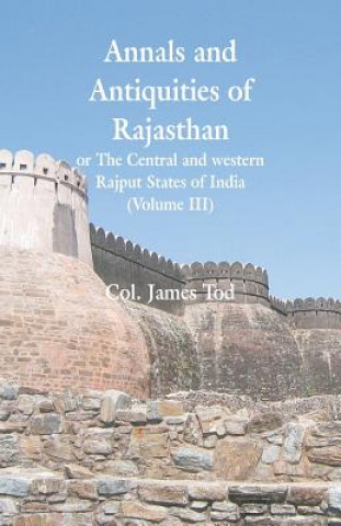 Kniha Annals and Antiquities of Rajasthan or The Central and western Rajput States of India Col James Tod