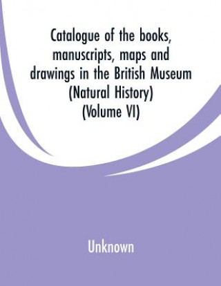 Książka Catalogue of the books, manuscripts, maps and drawings in the British Museum 