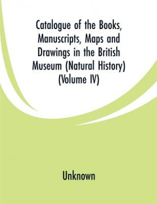 Kniha Catalogue of the Books, Manuscripts, Maps and Drawings in the British Museum (Natural History) 