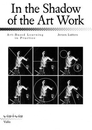 Книга In the Shadow of the Art Work: Art-Based Learning in Practice Jeroen Lutters