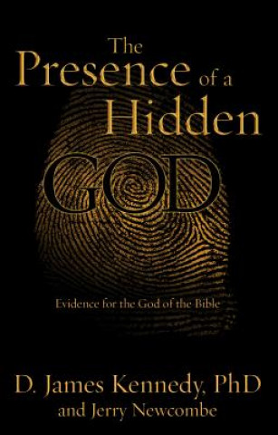 Książka The Presence of a Hidden God: Evidence for the God of the Bible D James Kennedy