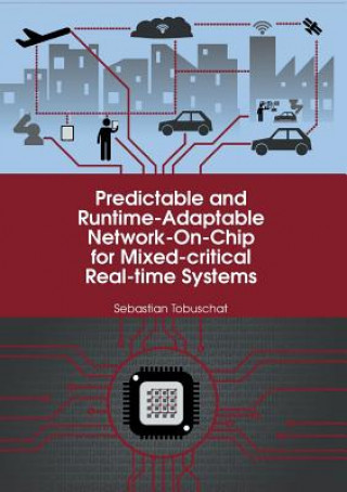 Книга Predictable and Runtime-Adaptable Network-On-Chip for Mixed-Critical Real-Time Systems Sebastian Tobuschat