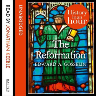 Digital The Reformation: History in an Hour Edward A. Gosselin