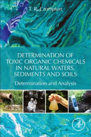 Kniha Determination of Toxic Organic Chemicals In Natural Waters, Sediments and Soils T. R. Crompton