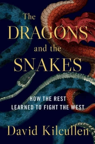 Carte The Dragons and the Snakes: How the Rest Learned to Fight the West David Kilcullen