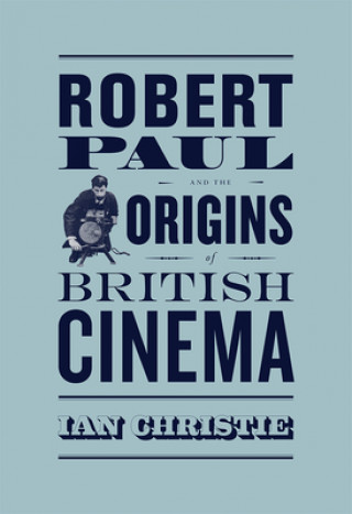 Carte Robert Paul and the Origins of British Cinema Ian Christie