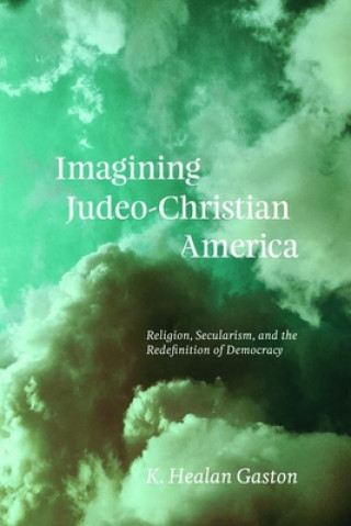 Kniha Imagining Judeo-Christian America K. Healan Gaston