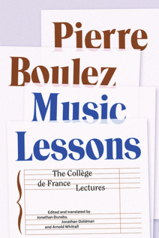 Knjiga Music Lessons: The Coll?ge de France Lectures Pierre Boulez