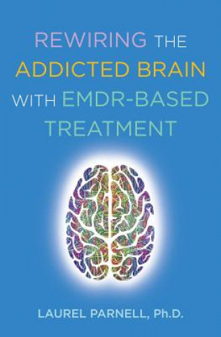 Книга Rewiring the Addicted Brain with EMDR-Based Treatment Laurel Parnell