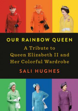 Kniha Our Rainbow Queen: A Tribute to Queen Elizabeth II and Her Colorful Wardrobe Sali Hughes
