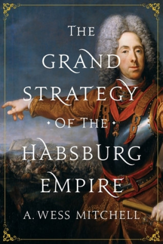 Kniha Grand Strategy of the Habsburg Empire A. Wess Mitchell