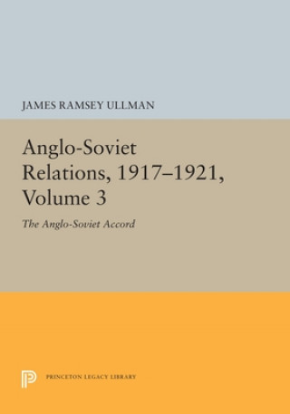 Carte Anglo-Soviet Relations, 1917-1921, Volume 3 James Ramsey Ullman