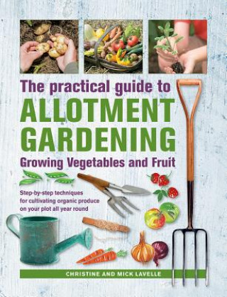 Carte Practical Guide to Allotment Gardening: Growing Vegetables and Fruit Chrisine Lavelle