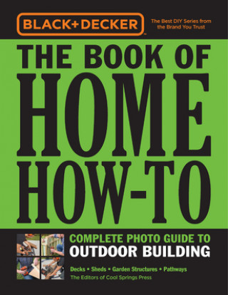 Carte Black & Decker The Book of Home How-To Complete Photo Guide to Outdoor Building Editors of Cool Springs Press