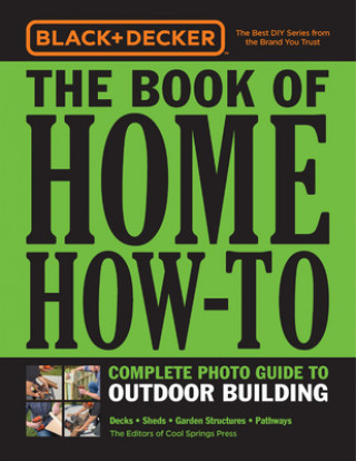 Книга Black & Decker The Book of Home How-To Complete Photo Guide to Outdoor Building Editors of Cool Springs Press