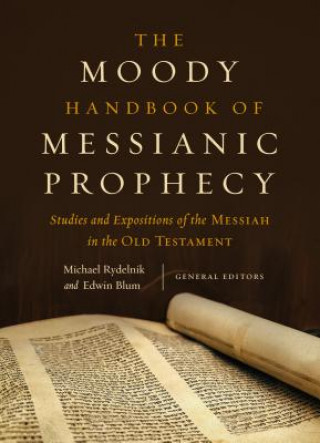 Carte The Moody Handbook of Messianic Prophecy: Studies and Expositions of the Messiah in the Old Testament Michael Rydelnik