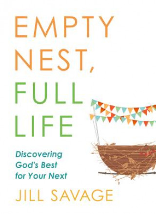 Carte Empty Nest, Full Life: Discovering God's Best for Your Next Jill Savage
