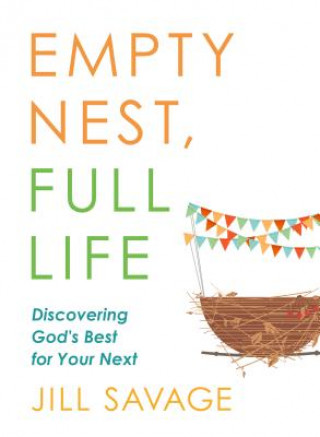 Kniha Empty Nest, Full Life: Discovering God's Best for Your Next Jill Savage