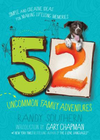 Kniha 52 Uncommon Family Adventures: Simple and Creative Ideas for Making Lifelong Memories Randy Southern