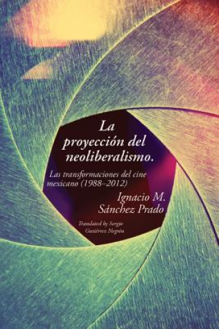 Kniha La proyeccion del neoliberalismo Ignacio M. Sanchez Prado