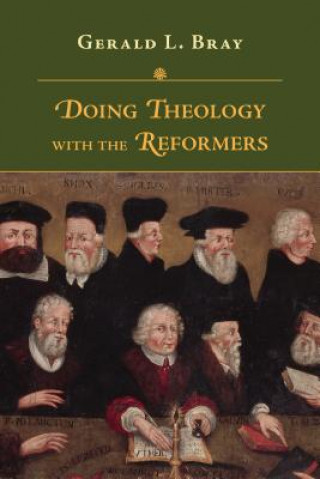 Książka Doing Theology with the Reformers Gerald L. Bray