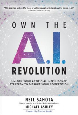 Kniha Own the A.I. Revolution: Unlock Your Artificial Intelligence Strategy to Disrupt Your Competition Neil Sahota