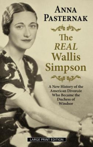 Kniha The Real Wallis Simpson: A New History of the American Divorcée Who Became the Duchess of Windsor Anna Pasternak