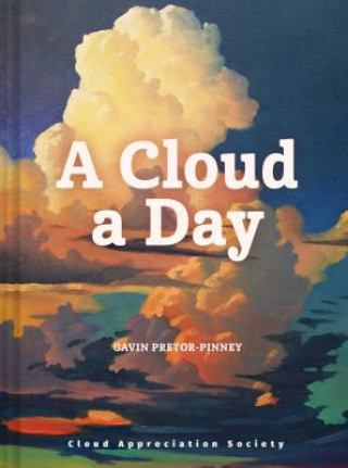 Knjiga A Cloud a Day: (Cloud Appreciation Society Book, Uplifting Positive Gift, Cloud Art Book, Daydreamers Book) Gavin Pretor-Pinney