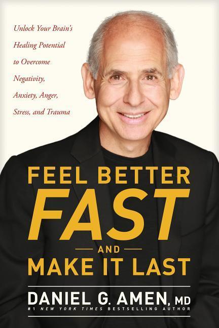 Könyv Feel Better Fast and Make It Last: Unlock Your Brain's Healing Potential to Overcome Negativity, Anxiety, Anger, Stress, and Trauma Dr Daniel Amen