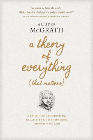 Kniha A Theory of Everything (That Matters): A Brief Guide to Einstein, Relativity, and His Surprising Thoughts on God Alister Mcgrath