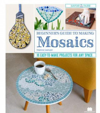 Książka Beginner's Guide to Making Mosaics Delphine Lecsuyer
