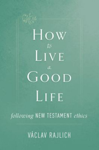 Kniha How to Live a Good Life: Following New Testament Ethics Vaclav Rajlich