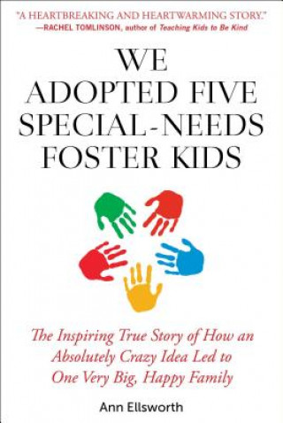 Carte We Adopted Five Special-Needs Foster Kids: The Inspiring True Story of How an Absolutely Crazy Idea Led to One Very Big, Happy Family Ann Ellsworth