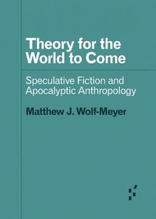 Kniha Theory for the World to Come Matthew J. Wolf-Meyer