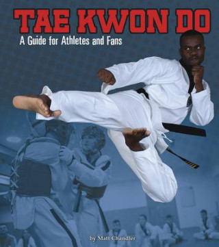 Könyv Tae Kwon Do: A Guide for Athletes and Fans Matt Chandler