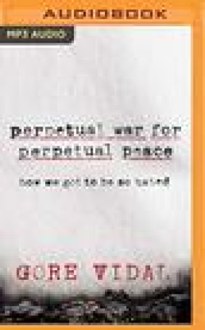 Digital Perpetual War for Perpetual Peace: How We Got to Be So Hated Gore Vidal