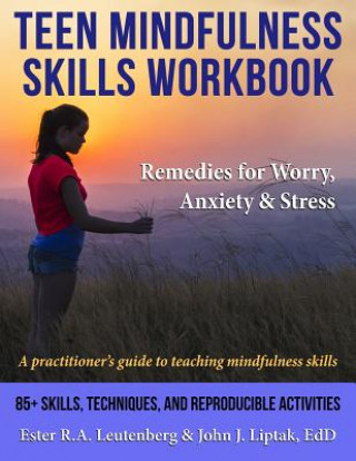 Carte Teen Mindfulness Skills Workbook; Remedies for Worry, Anxiety & Stress Ester R. A. Leutenberg