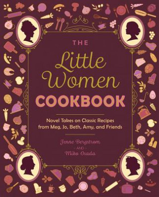 Könyv The Little Women Cookbook: Novel Takes on Classic Recipes from Meg, Jo, Beth, Amy and Friends Jenne Bergstrom