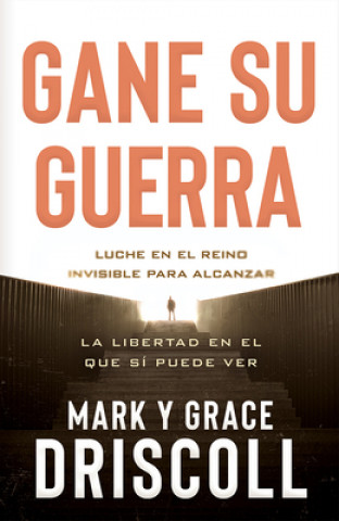 Książka Gane Su Guerra / Win Your War: Luche En El Reino Invisible Para Alcanzar La Libertad En El Que Sí Puede Ver Mark Driscoll