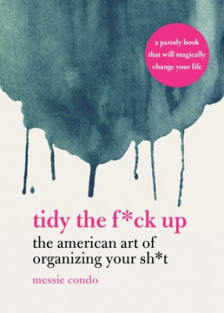Kniha Tidy the F*ck Up: The American Art of Organizing Your Sh*t Messie Condo