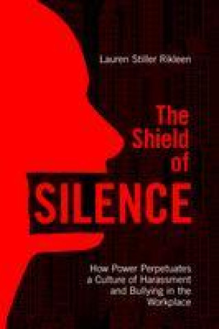 Kniha The Shield of Silence: How Power Perpetuates a Culture of Harassment and Bullying in the Workplace Lauren Stiller Rikleen