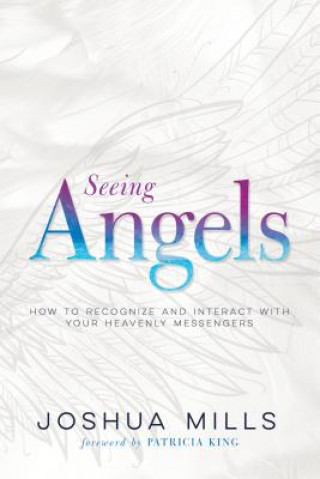 Kniha Seeing Angels: How to Recognize and Interact with Your Heavenly Messengers Joshua Mills